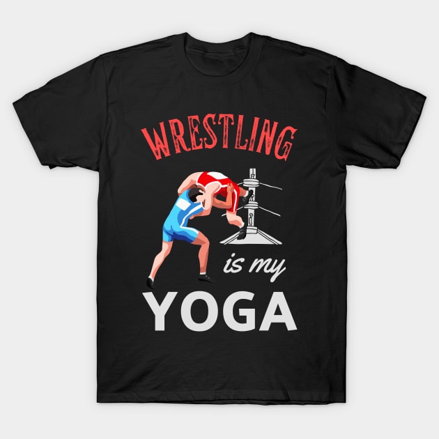 Wrestling Is My Yoga Wrestler Humor Fun T-Shirt by Foxxy Merch